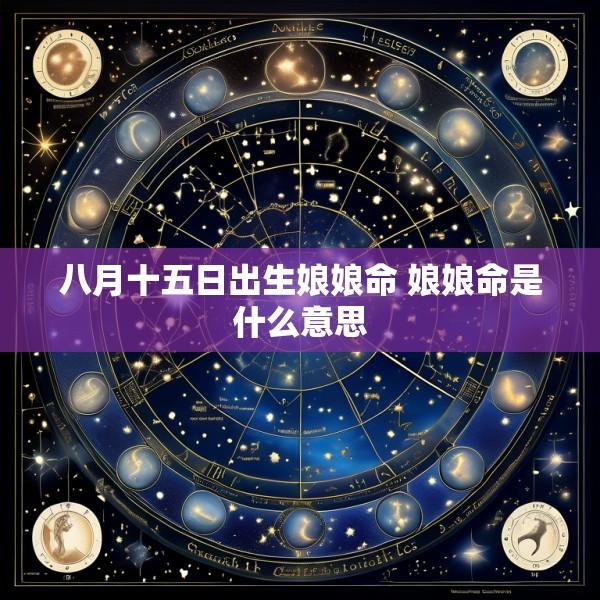 八月十五日出生娘娘命 娘娘命是什么意思