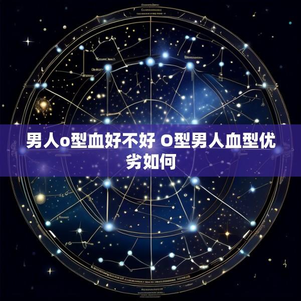 男人o型血好不好 O型男人血型优劣如何