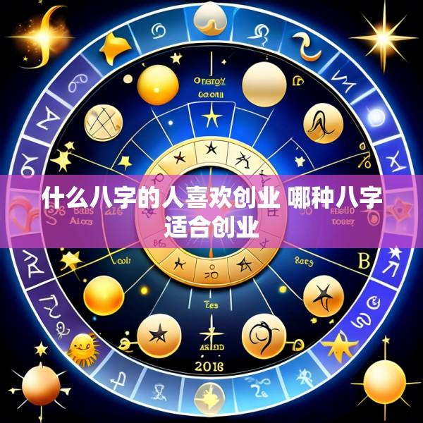 什么八字的人喜欢创业 哪种八字适合创业