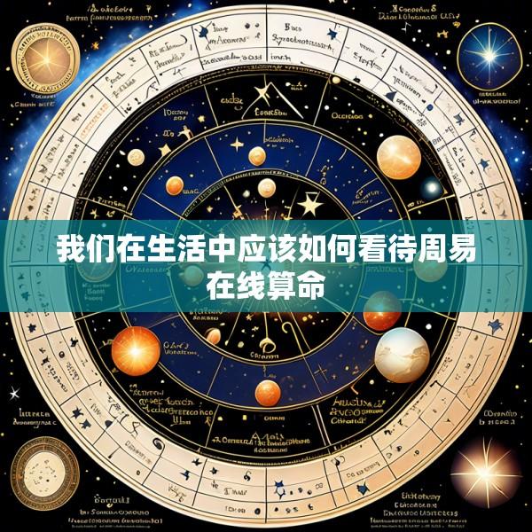 我们在生活中应该如何看待周易在线算命