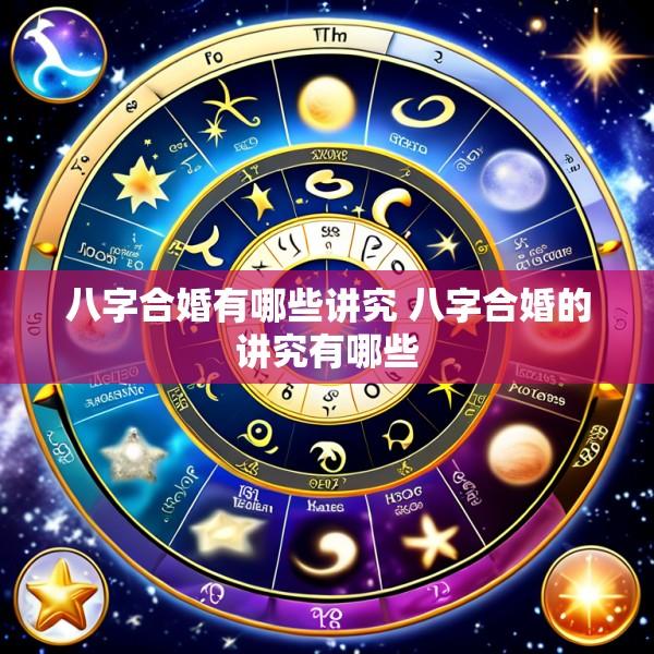 八字合婚有哪些讲究 八字合婚的讲究有哪些