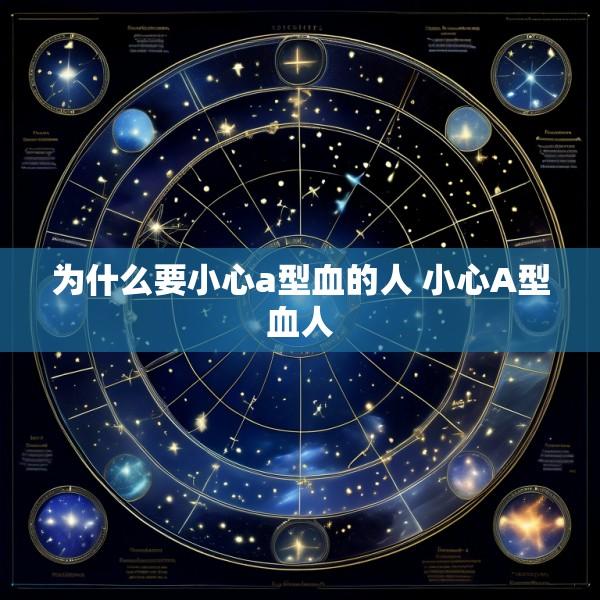 为什么要小心a型血的人 小心A型血人