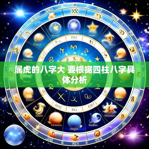 属虎的八字大 要根据四柱八字具体分析