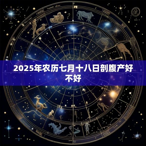 2025年农历七月十八日剖腹产好不好