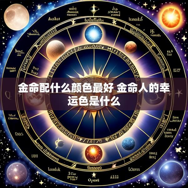 金命配什么颜色最好 金命人的幸运色是什么