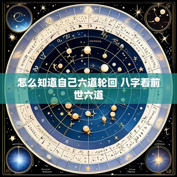 怎么知道自己六道轮回 八字看前世六道