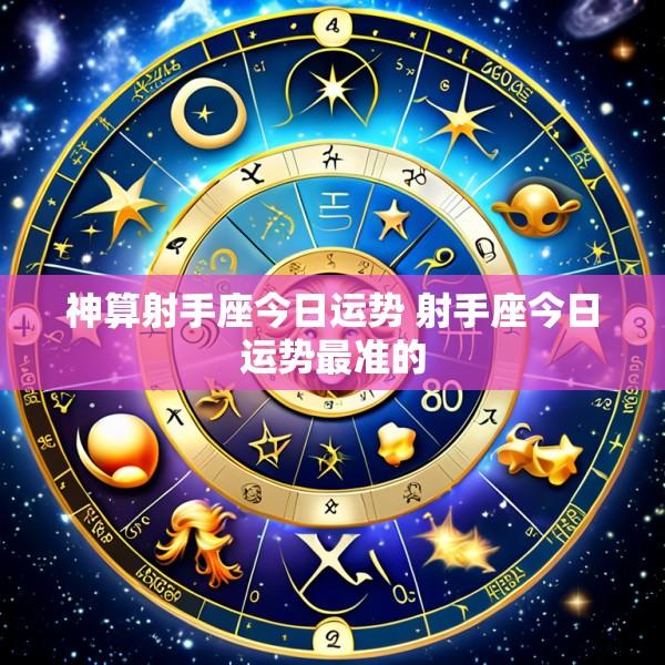 神算射手座今日运势 射手座今日运势最准的