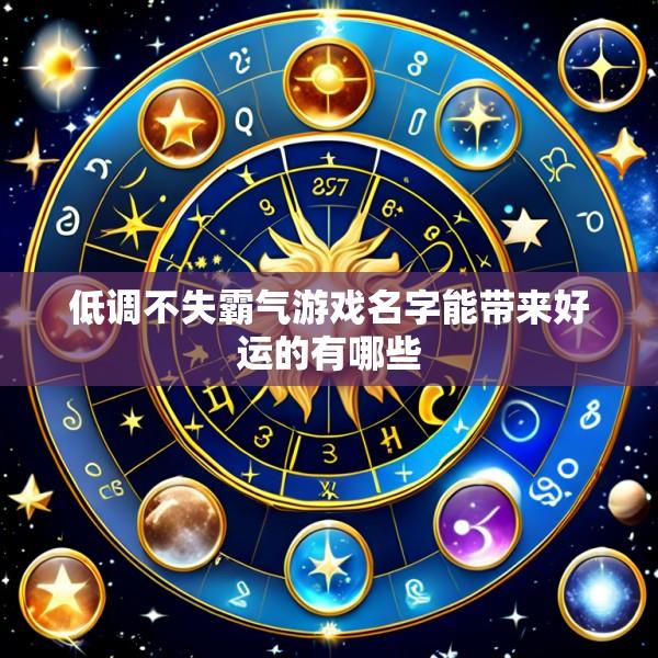 低调不失霸气游戏名字能带来好运的有哪些