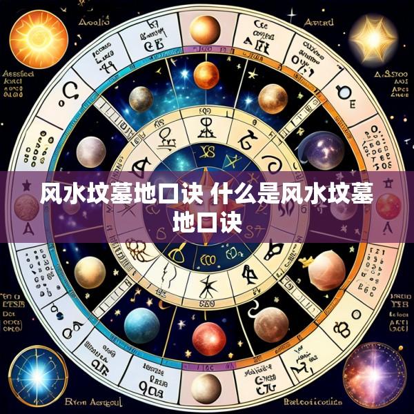 风水坟墓地口诀 什么是风水坟墓地口诀
