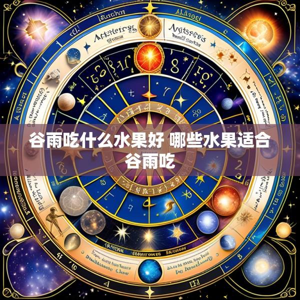 谷雨吃什么水果好 哪些水果适合谷雨吃