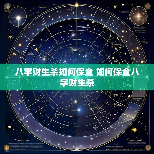 八字财生杀如何保全 如何保全八字财生杀