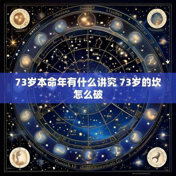 73岁本命年有什么讲究 73岁的坎怎么破