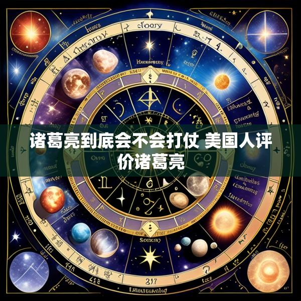 诸葛亮到底会不会打仗 美国人评价诸葛亮