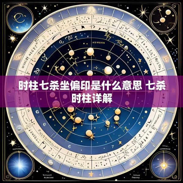 时柱七杀坐偏印是什么意思 七杀时柱详解