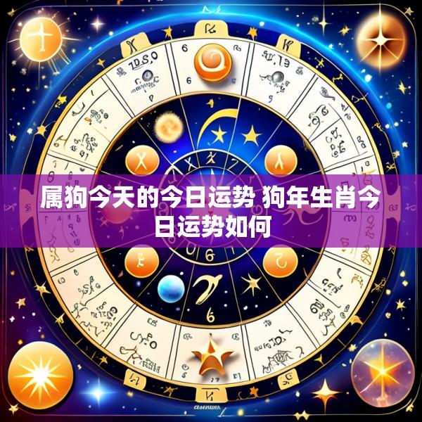 属狗今天的今日运势 狗年生肖今日运势如何