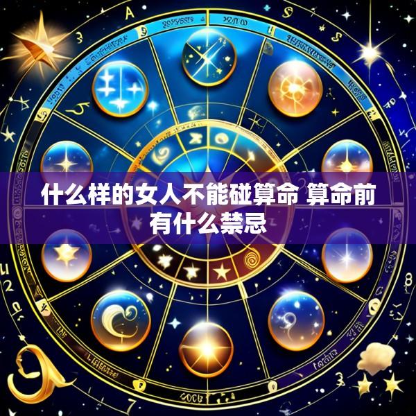 什么样的女人不能碰算命 算命前有什么禁忌