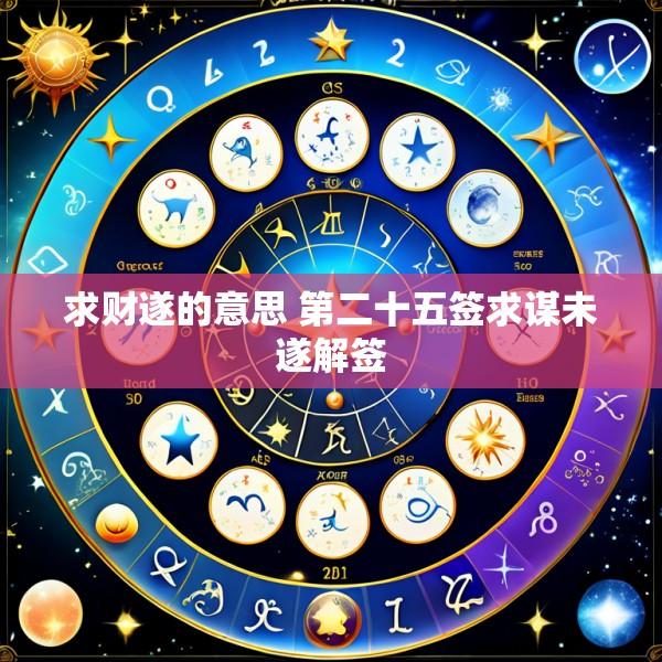 求财遂的意思 第二十五签求谋未遂解签