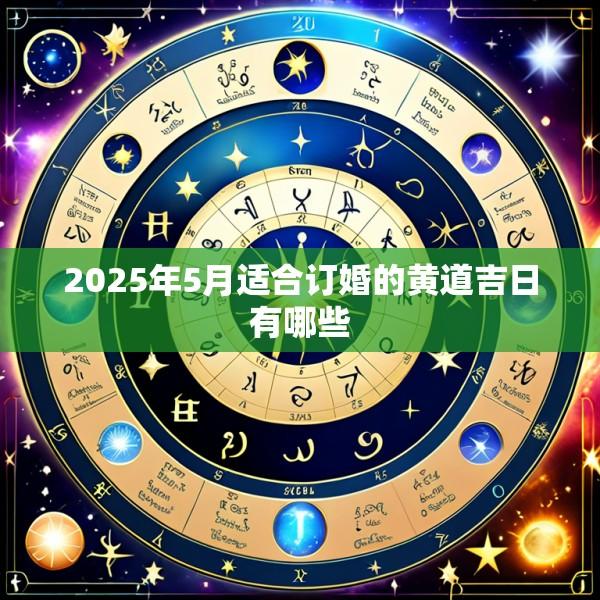 2025年5月适合订婚的黄道吉日有哪些