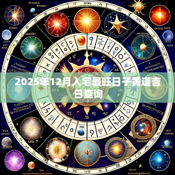 2025年12月入宅最旺日子黄道吉日查询