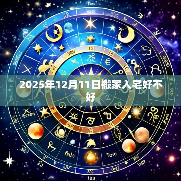 2025年12月11日搬家入宅好不好