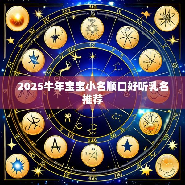 2025牛年宝宝小名顺口好听乳名推荐