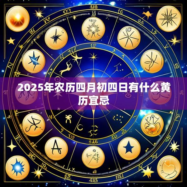 2025年农历四月初四日有什么黄历宜忌