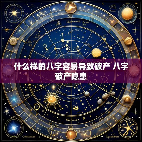 什么样的八字容易导致破产 八字破产隐患