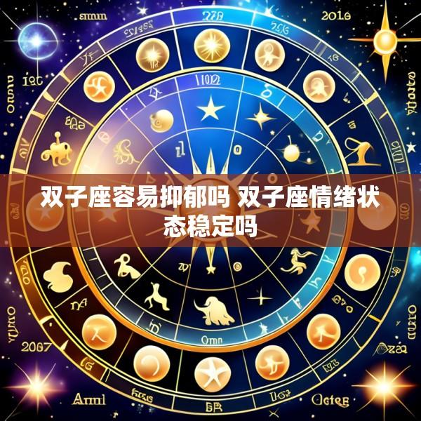 双子座容易抑郁吗 双子座情绪状态稳定吗