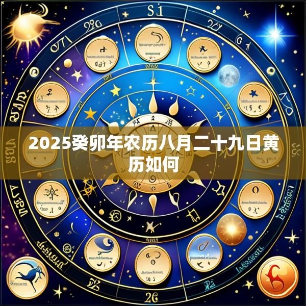 2025癸卯年农历八月二十九日黄历如何