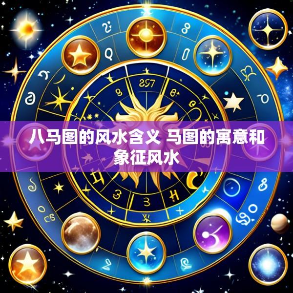 八马图的风水含义 马图的寓意和象征风水