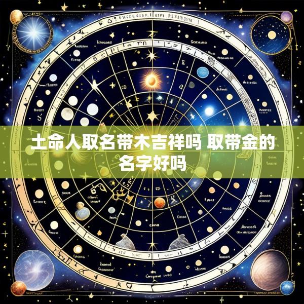土命人取名带木吉祥吗 取带金的名字好吗