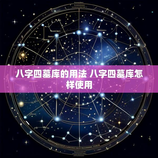 八字四墓库的用法 八字四墓库怎样使用