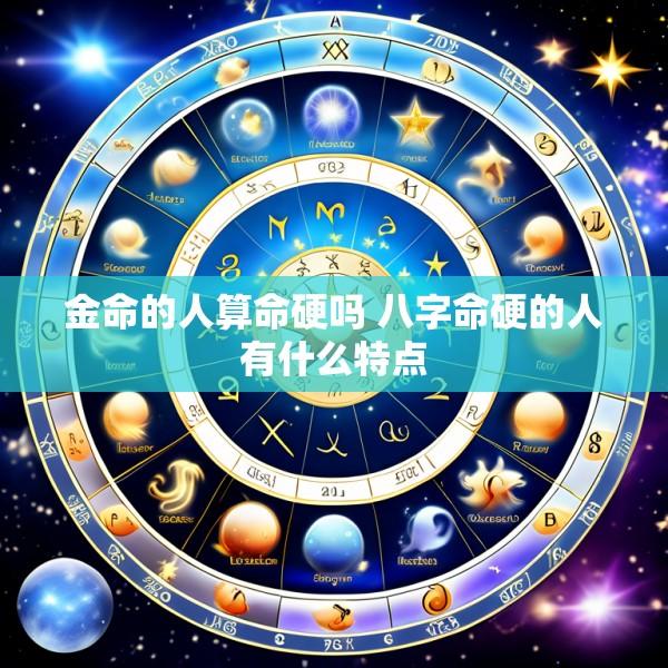 金命的人算命硬吗 八字命硬的人有什么特点