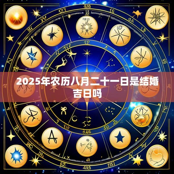 2025年农历八月二十一日是结婚吉日吗