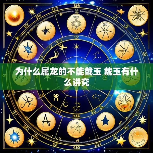 为什么属龙的不能戴玉 戴玉有什么讲究