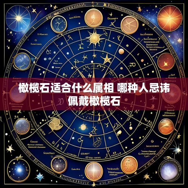 橄榄石适合什么属相 哪种人忌讳佩戴橄榄石
