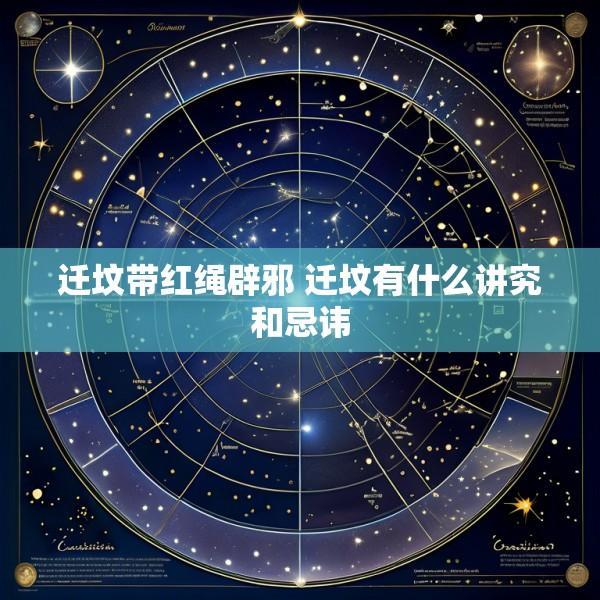 迁坟带红绳辟邪 迁坟有什么讲究和忌讳