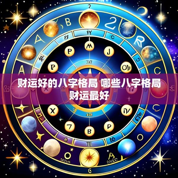 财运好的八字格局 哪些八字格局财运最好