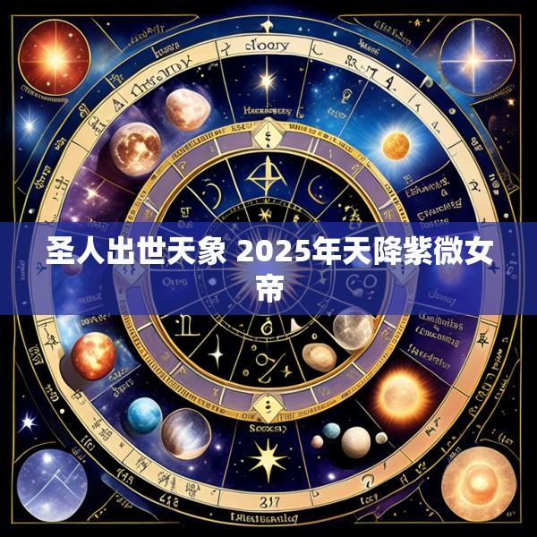 圣人出世天象 2025年天降紫微女帝