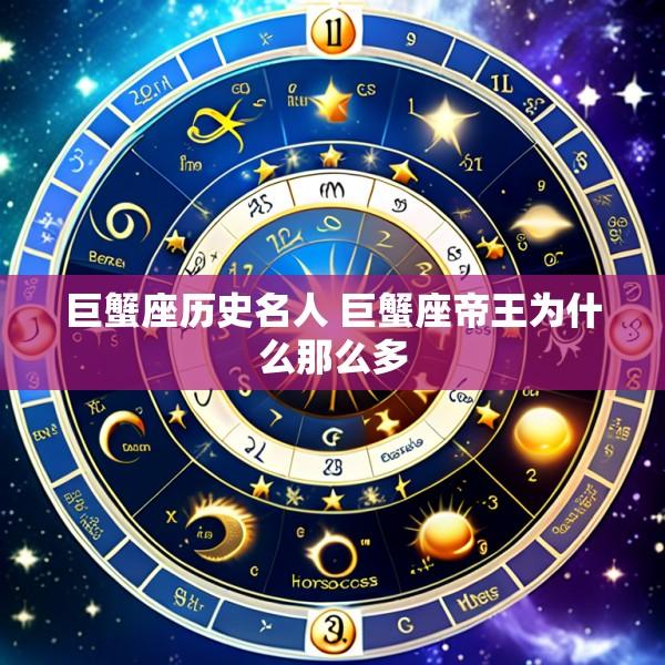 巨蟹座历史名人 巨蟹座帝王为什么那么多