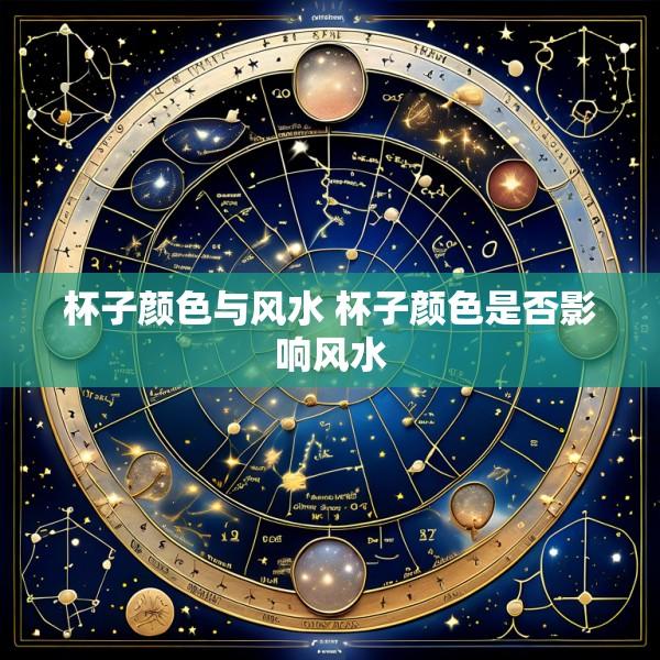 杯子颜色与风水 杯子颜色是否影响风水