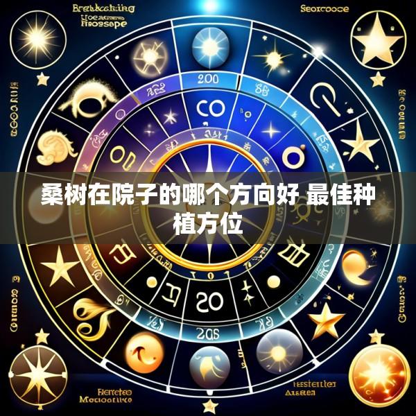 桑树在院子的哪个方向好 最佳种植方位