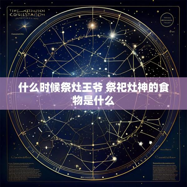 什么时候祭灶王爷 祭祀灶神的食物是什么