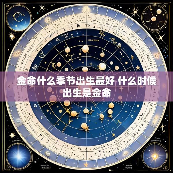金命什么季节出生最好 什么时候出生是金命