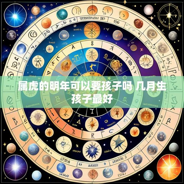 属虎的明年可以要孩子吗 几月生孩子最好