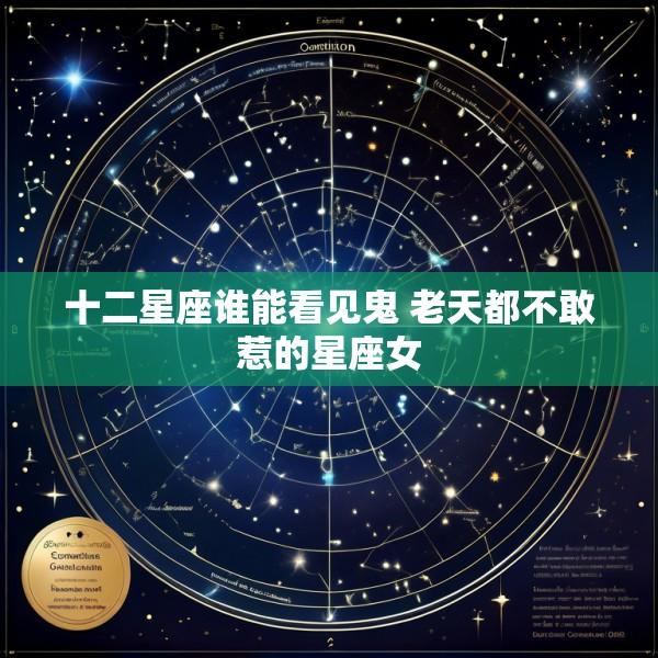 十二星座谁能看见鬼 老天都不敢惹的星座女
