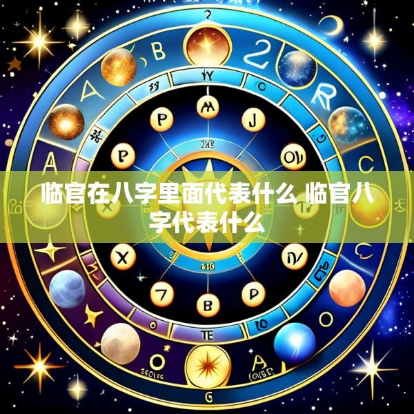 临官在八字里面代表什么 临官八字代表什么