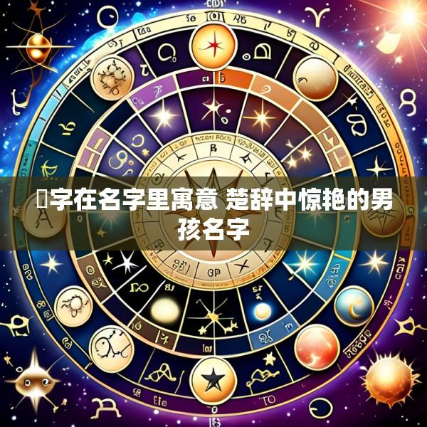 珹字在名字里寓意 楚辞中惊艳的男孩名字