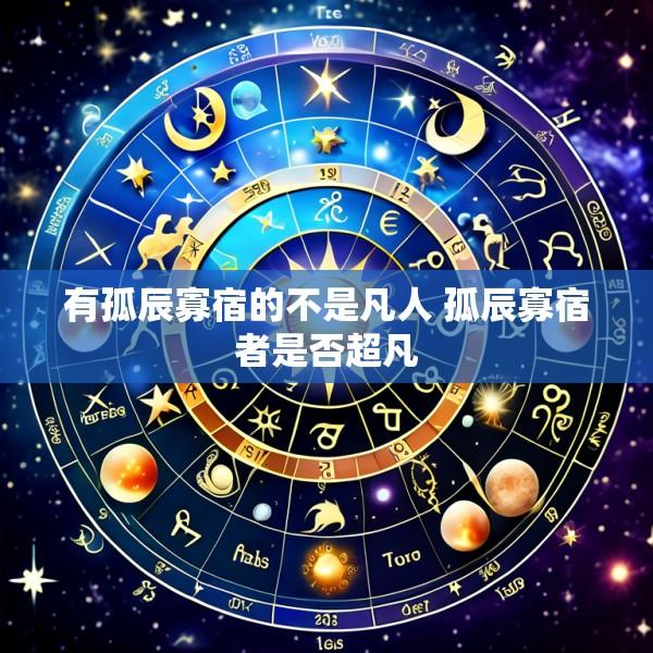 有孤辰寡宿的不是凡人 孤辰寡宿者是否超凡