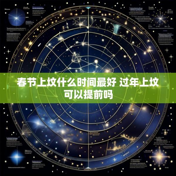 春节上坟什么时间最好 过年上坟可以提前吗